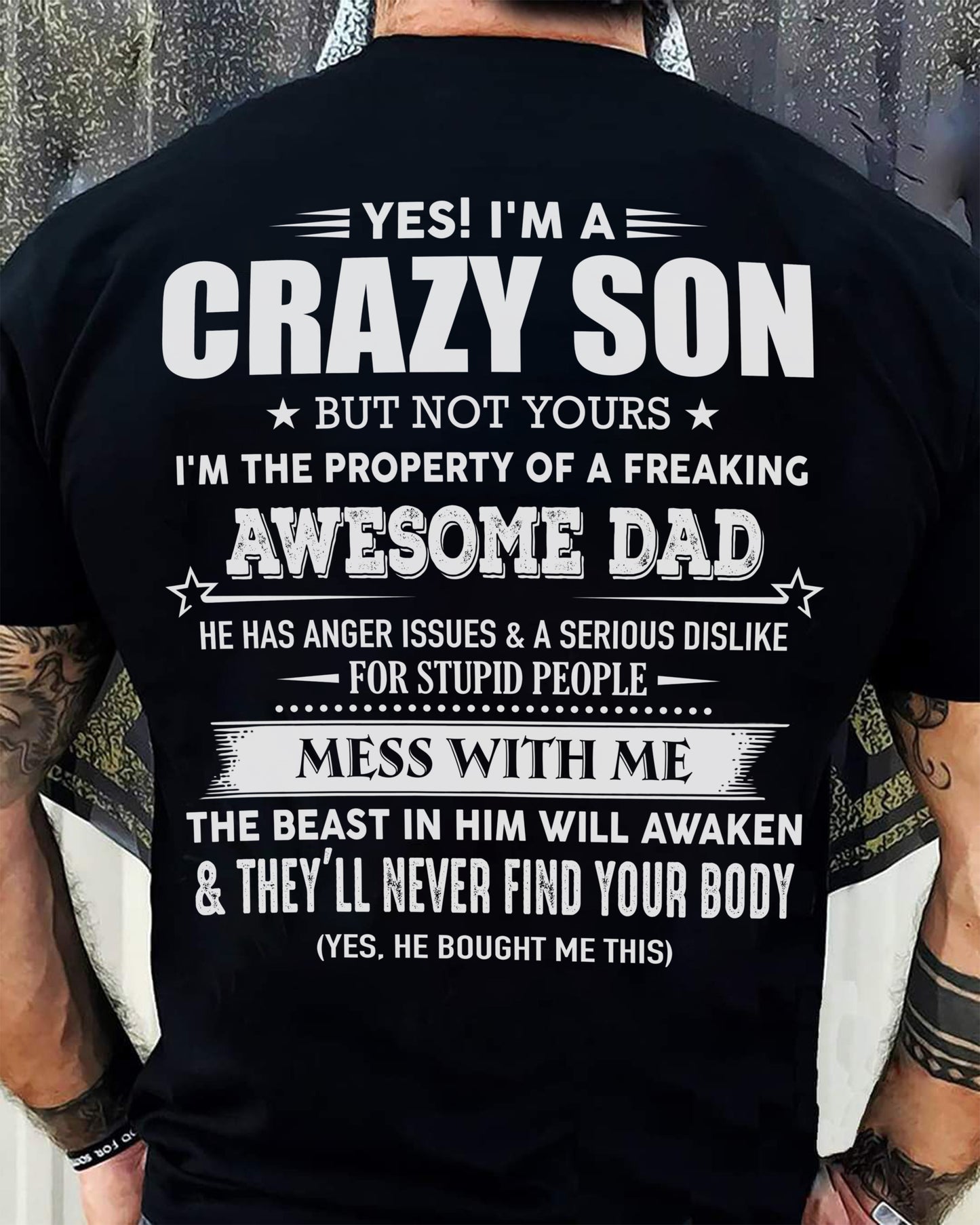 Yes! I'm A Crazy Son But Not Yours I'm The Property Of A Freaking Awesome Dad - Gift For Son From Dad - XUAN00 (SKU07-52-00)