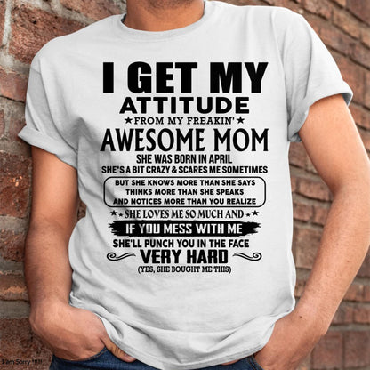 April - Thanks Mom - I GET MY ATTITUDE FROM MY FREAKIN' AWESOME MOM - Gift for Son and Daughter From Mom - XUAN04 (SKU-TMD-CU-04)