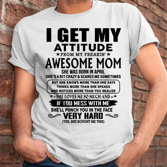 April - Thanks Mom - I GET MY ATTITUDE FROM MY FREAKIN' AWESOME MOM - Gift for Son and Daughter From Mom - XUAN04 (SKU-TMD-CU-04)