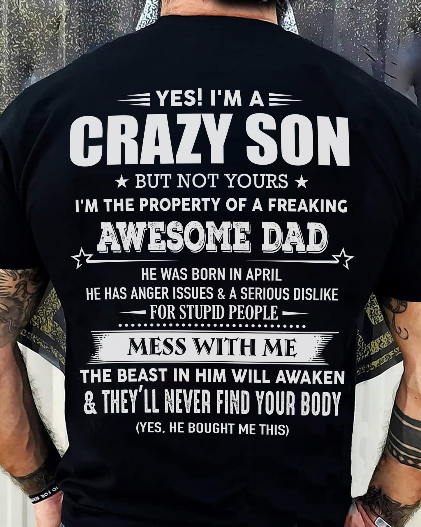 Apirl - Yes! I'm A Crazy Son But Not Yours I'm The Property Of A Freaking Awesome Dad - Gift For Son From Dad - XUAN04 (SKU07-52-04)