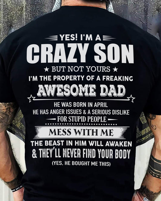 Apirl - Yes! I'm A Crazy Son But Not Yours I'm The Property Of A Freaking Awesome Dad - Gift For Son From Dad - XUAN04 (SKU07-52-04)