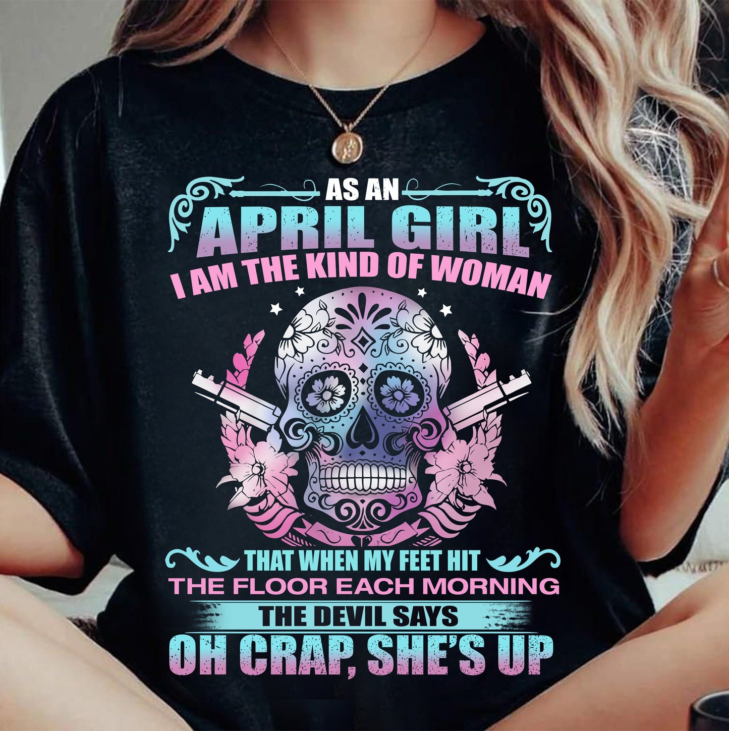 As An April Girl I Am The Kind Of Woman - T-Shirt For Woman - XUAN04 (SKU08-85-04)
