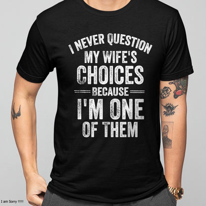 I Never Question My Wife's Choices Marriage Humor Husband T Shirt From WIFE - TRACY00 (SKU-TRAN-1305016)