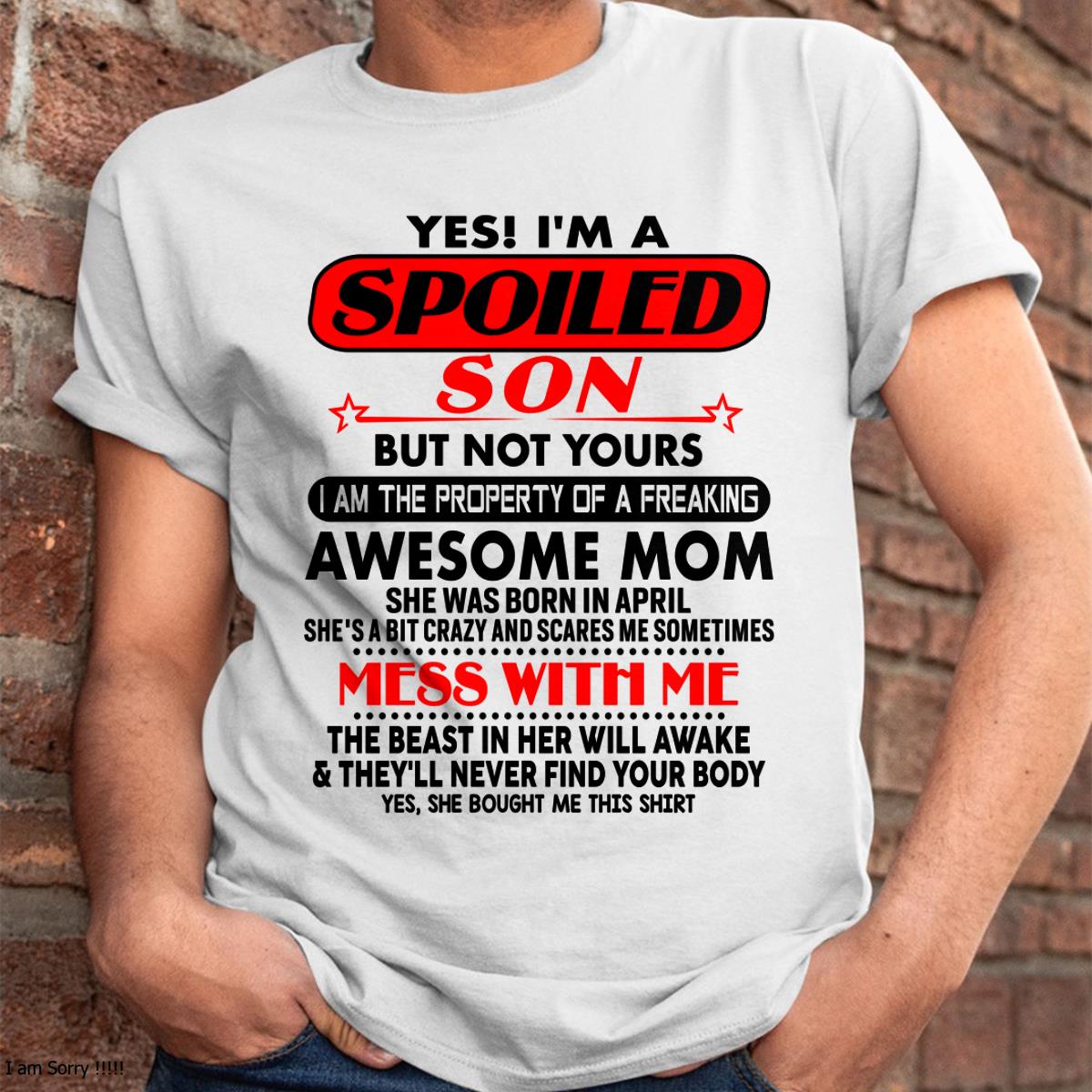 April - I am Spoiled Son - Gift For Son From Mom - XUAN04 - (SKU-T1206MS-04)