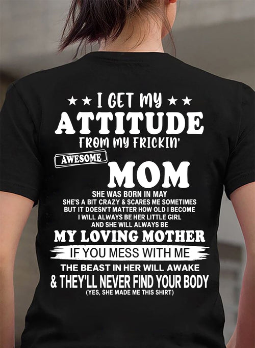 MAY - I GET MY ATTITUDE FROM MY FRICKIN' AWESOME MOM T-shirt From MOM - TRACY05 (SKU2609-156-05)