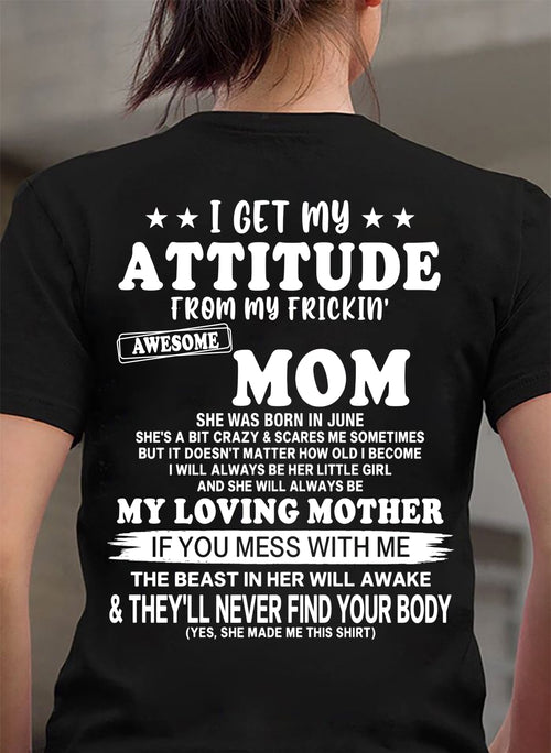 JUNE - I GET MY ATTITUDE FROM MY FRICKIN' AWESOME MOM T-shirt From MOM - TRACY06 (SKU2609-156-06)