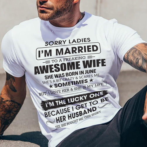 June - Sorry Ladies I'm Married To A Freaking Awesome Wife - Gift For Husband From Wife - XUAN06 (SKU06-45-06)