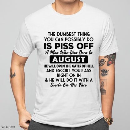AUGUST - DUMBEST THING IS PISS OFF MAN T-Shirt For MAN - TRACY08 (SKU2606-77-08)
