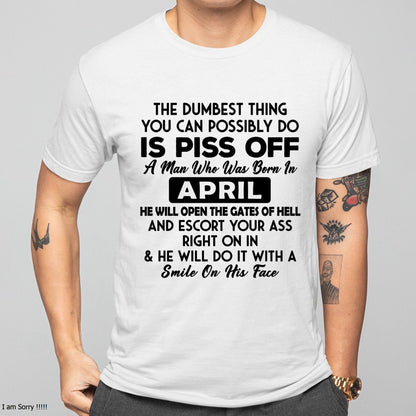 APRIL - DUMBEST THING IS PISS OFF MAN T-Shirt For MAN - TRACY04 (SKU2606-77-04)