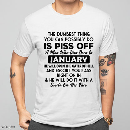 JANUARY - DUMBEST THING IS PISS OFF MAN T-Shirt For MAN - TRACY01 (SKU2606-77-01)
