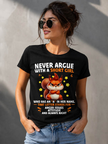 "NEVER ARGUE WITH A SHORT GIRL BECAUSE I'M ALWAYS RIGHT" –  CUTE T - SHIRT FOR WOMEN – tracy00 (SKU2606-154-00)