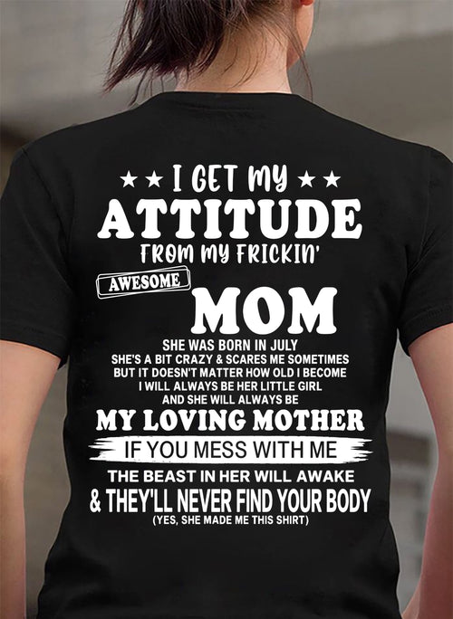 JULY - I GET MY ATTITUDE FROM MY FRICKIN' AWESOME MOM T-shirt From MOM - TRACY07 (SKU2609-156-07)