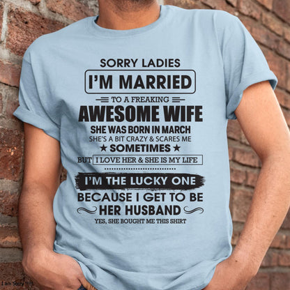 March - Sorry Ladies I'm Married To A Freaking Awesome Wife - Gift For Husband From Wife - tracy03 (SKU06-45-03)