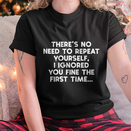 No Need Repeat Yourself I Ignored You Funny Saying  T-Shirt For WOMAN - TRACY00 (SKU-TRAN-160507)
