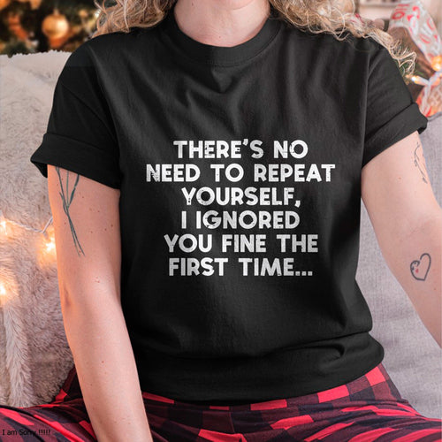 No Need Repeat Yourself I Ignored You Funny Saying  T-Shirt For WOMAN - TRACY00 (SKU-TRAN-160507)