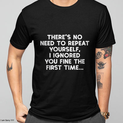 No Need Repeat Yourself I Ignored You Funny Saying Women Men T-Shirt For MAN - TRACY00 (SKU-TRAN-160507)