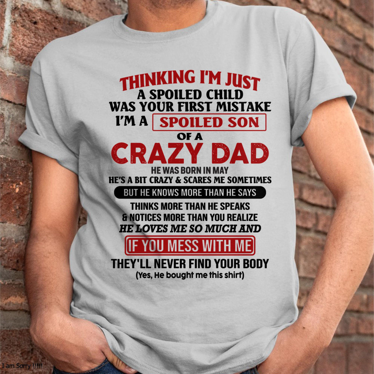 May - I Am Spoiled Son Of A Crazy Dad - Gift for Son From Dad - XUAN05 (SKU-TDS-SPOILED-05)
