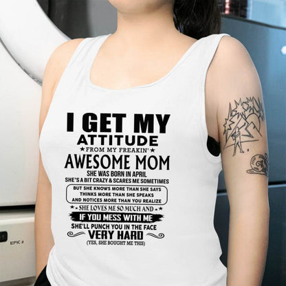 April Mom - I GET MY ATTITUDE FROM MY FREAKIN' AWESOME MOM - Gift for Son and Daughter From Mom - XUAN04 (SKU-TMD-CU-04)