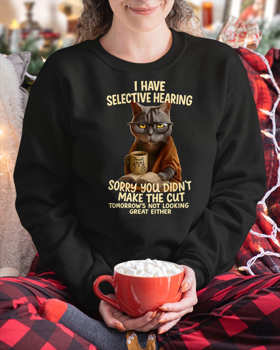 Cat Have Selective Hearing You Didnt Make Cut Funny  T-Shirt For WOMAN - TRACY00 (SKU-TRAN-160503)