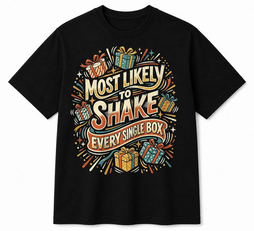 MOST LIKELY TO SHAKE EVERY SINGLE BOX - CHRISTMAS SHIRT - UNISEX T-SHIRT/SWEATER/HOODIE/V-NECK/LONG SLEEVE (SKU2608-157)
