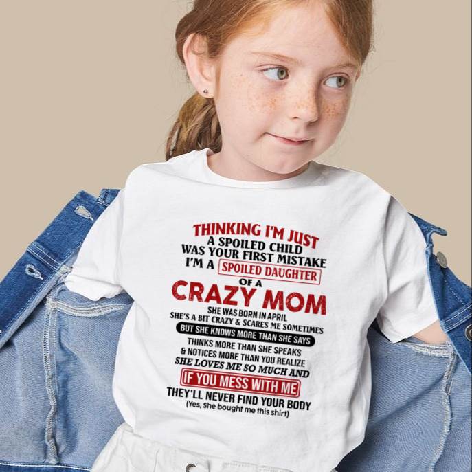 April Mom - I Am Spoiled Daughter Of A Crazy Mom - Gift for Daughter From Mom - XUAN04 (SKU-TMD-SPOILED-04)