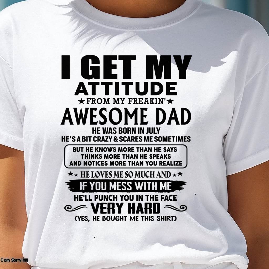 July - Thanks Dad - I GET MY ATTITUDE FROM MY FREAKIN' AWESOME DAD - Gift for Son and Daughter From Dad - tracy07 (SKU-TDD-CU-07)