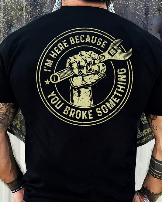 I'm Here Because You Broke Something - Gift For Mechanic - XUAN (SKUM08-D04)
