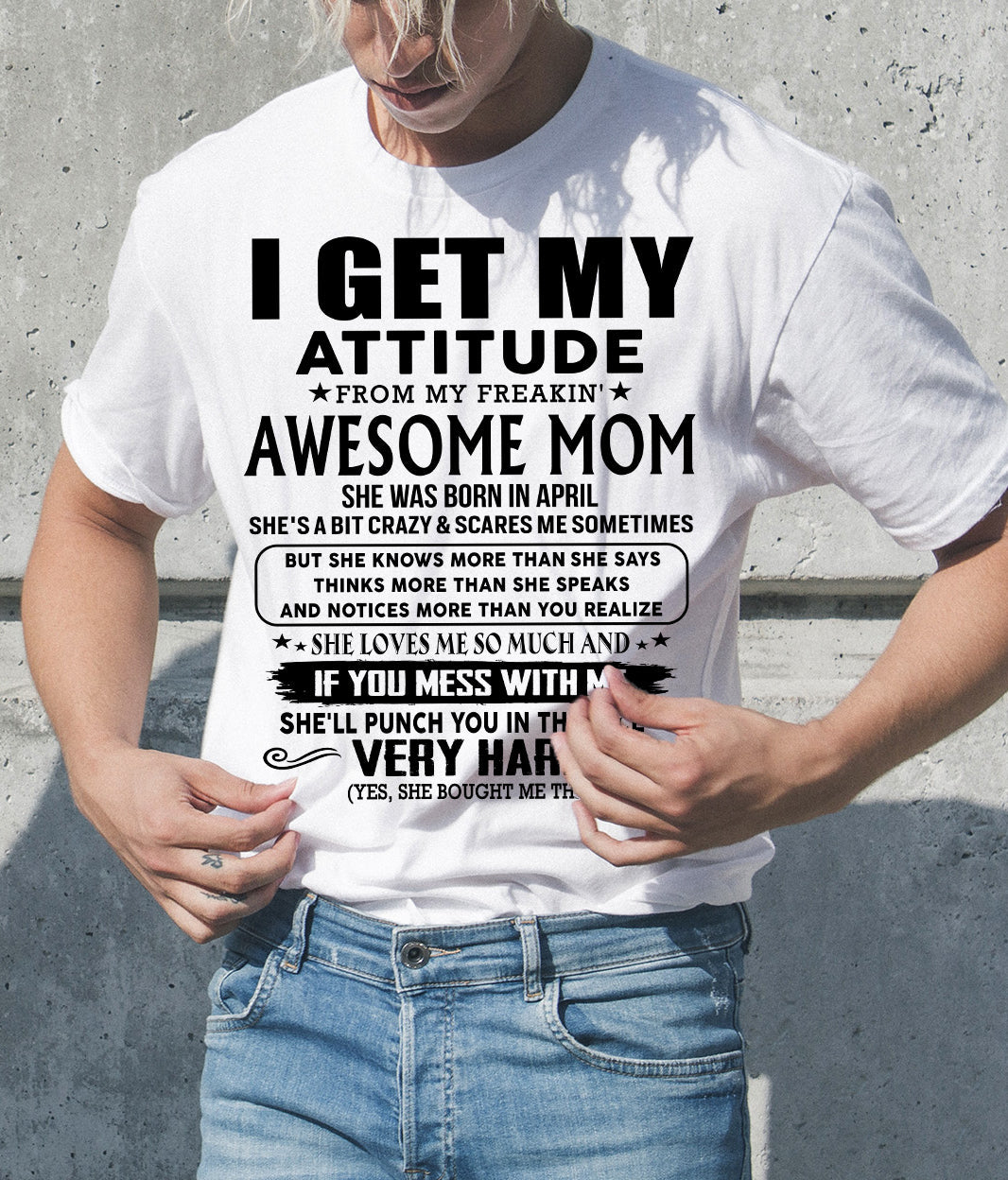 April Mom - I GET MY ATTITUDE FROM MY FREAKIN' AWESOME MOM - Gift for Son and Daughter From Mom - XUAN04 (SKU-TMD-CU-04)