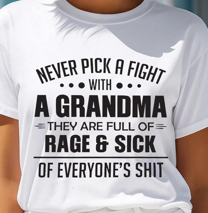 NEVER PICK A FIGHT WITH A GRANDMA THEY ARE FULL OF RAGE & SICK OF EVERYONE’S SHIT - from grandma tracy00 (SKU10-10)
