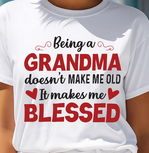 BEING A GRANDMA DOESN'T MAKE ME OLD- IT MAKES ME BLESSED tracy00 (SKU10-11)