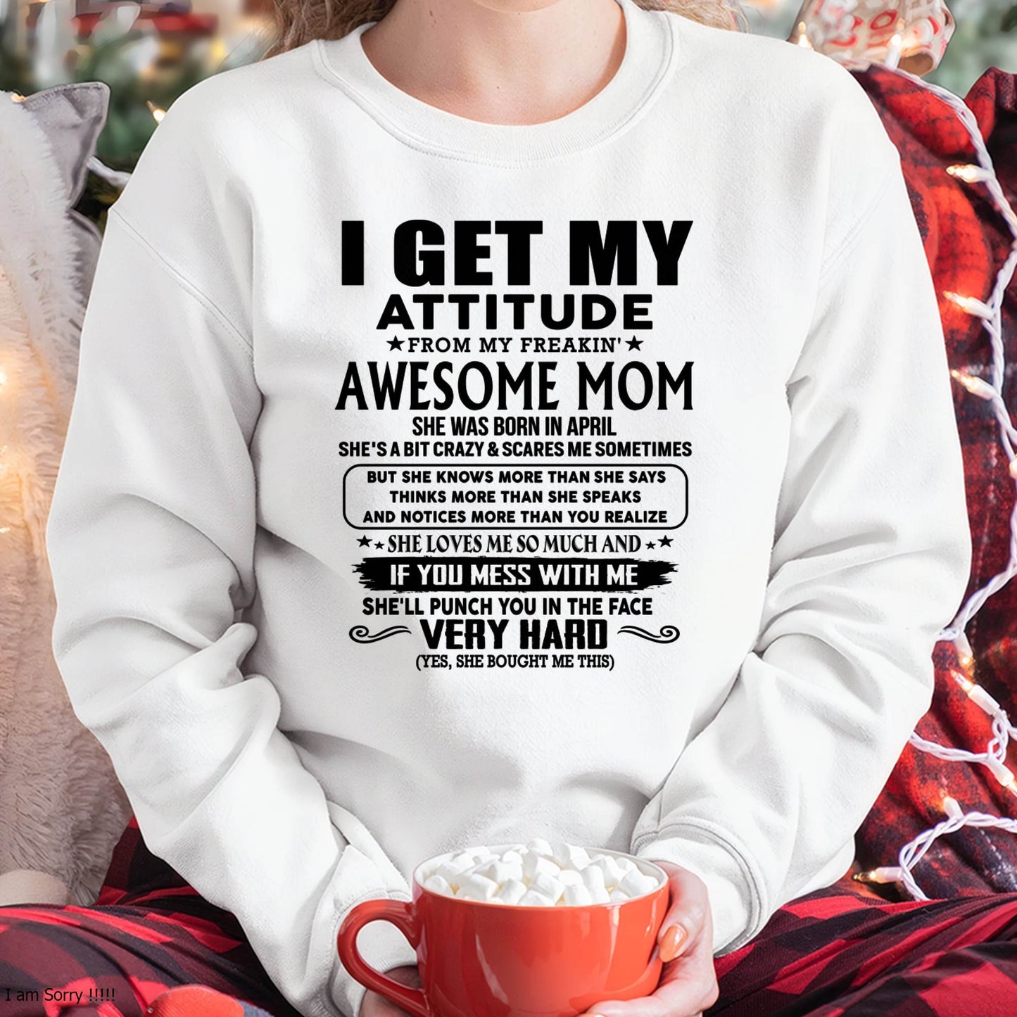April Mom - I GET MY ATTITUDE FROM MY FREAKIN' AWESOME MOM - Gift for Son and Daughter From Mom - XUAN04 (SKU-TMD-CU-04)