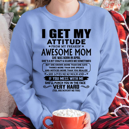 April Mom - I GET MY ATTITUDE FROM MY FREAKIN' AWESOME MOM - Gift for Son and Daughter From Mom - XUAN04 (SKU-TMD-CU-04)