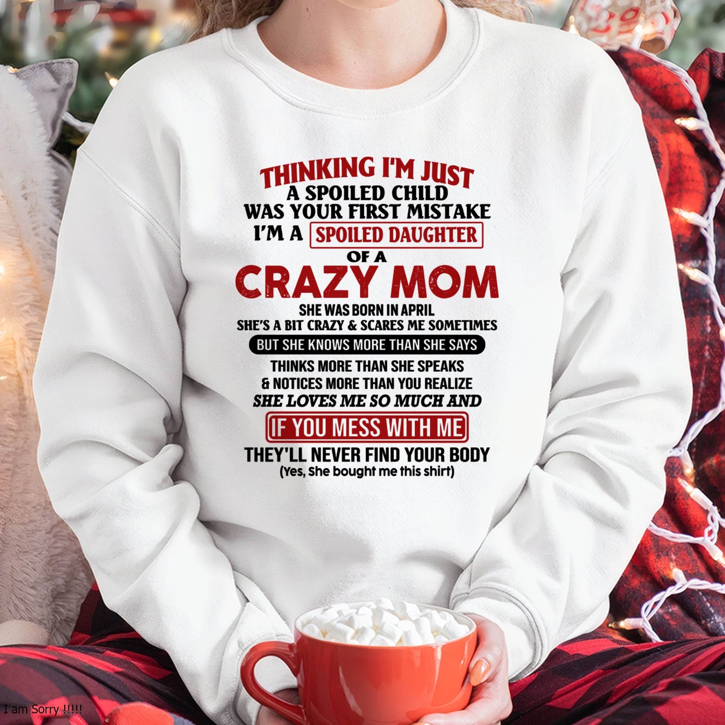 April Mom - I Am Spoiled Daughter Of A Crazy Mom - Gift for Daughter From Mom - XUAN04 (SKU-TMD-SPOILED-04)