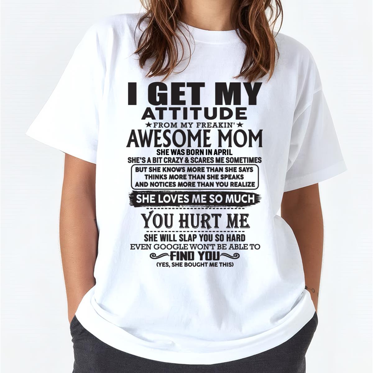 April - Thanks Mom - I GET MY ATTITUDE FROM MY FREAKIN' AWESOME MOM - Gift for Son and Daughter From Mom - XUAN04 April (SKU-TMD-04)