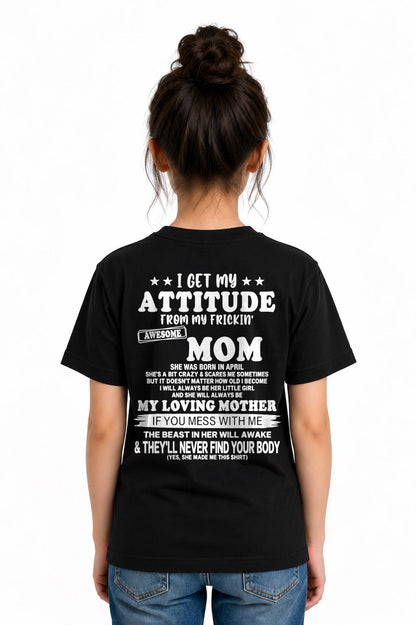 APRIL - I GET MY ATTITUDE FROM MY FRICKIN' AWESOME MOM T-shirt From MOM - TRACY04 (SKU2609-156-04)