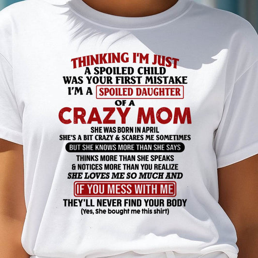 April Mom - I Am Spoiled Daughter Of A Crazy Mom - Gift for Daughter From Mom - XUAN04 (SKU-TMD-SPOILED-04)