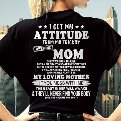 JUNE - I GET MY ATTITUDE FROM MY FRICKIN' AWESOME MOM T-shirt From MOM - TRACY06 (SKU2609-156-06)
