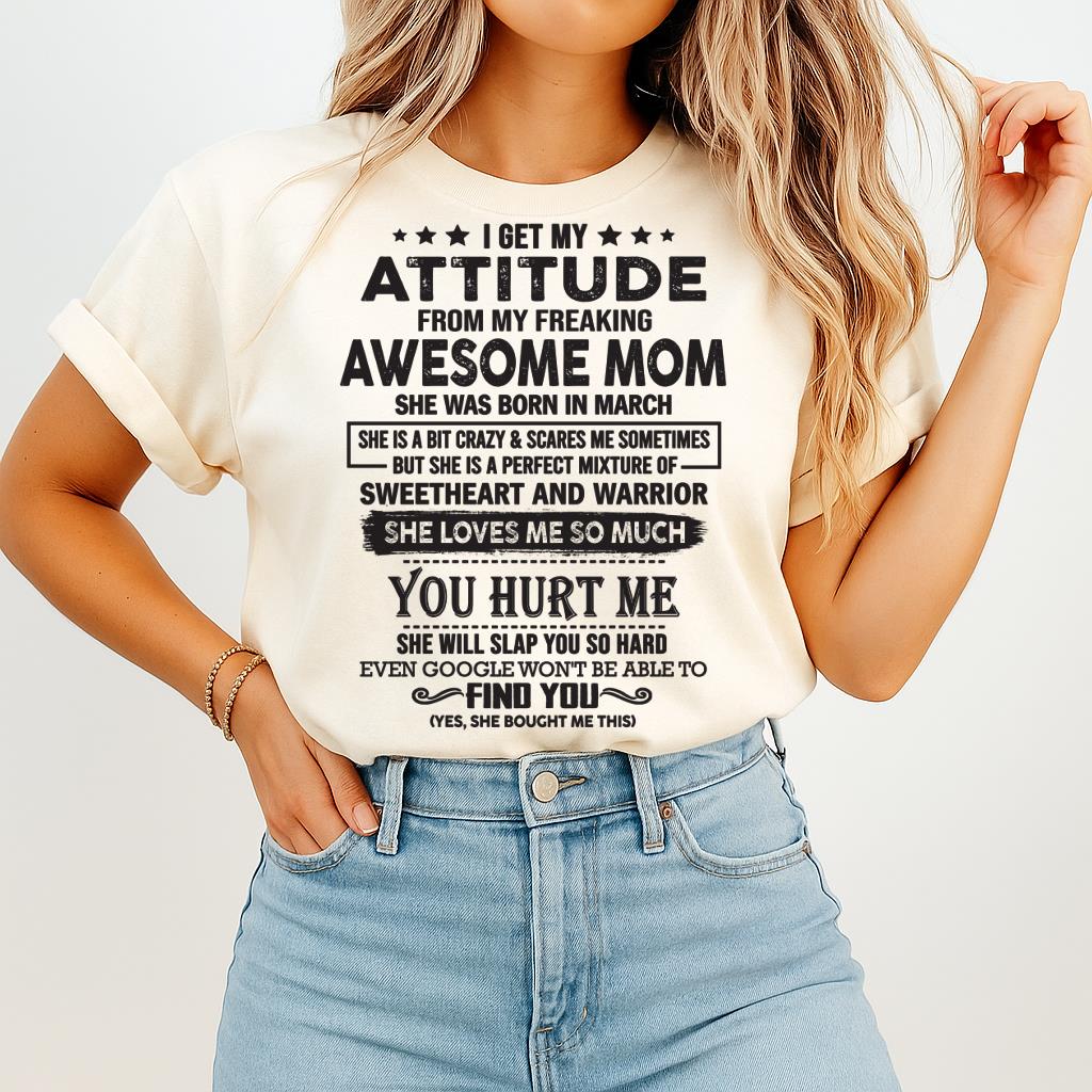 March - I Get My Attitude From My Freaking Awesome Mom - Perfect Gift For Son & Daughter From Mom - XUAN03 (SKU05-99-03)