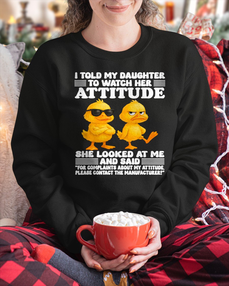 I told my daughter to watch her attitude she looked at me T-Shirt For WOMAN - TRACY00 (SKU-TRAN-120503)