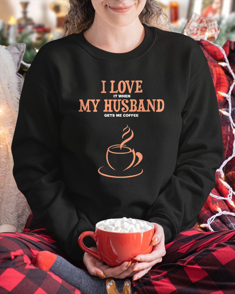 I Love It When My Husband Gets Me Coffee Funny Gift for Wife T-Shirt From HUSBAND - TRACY00 (SKU-TRAN-130503)