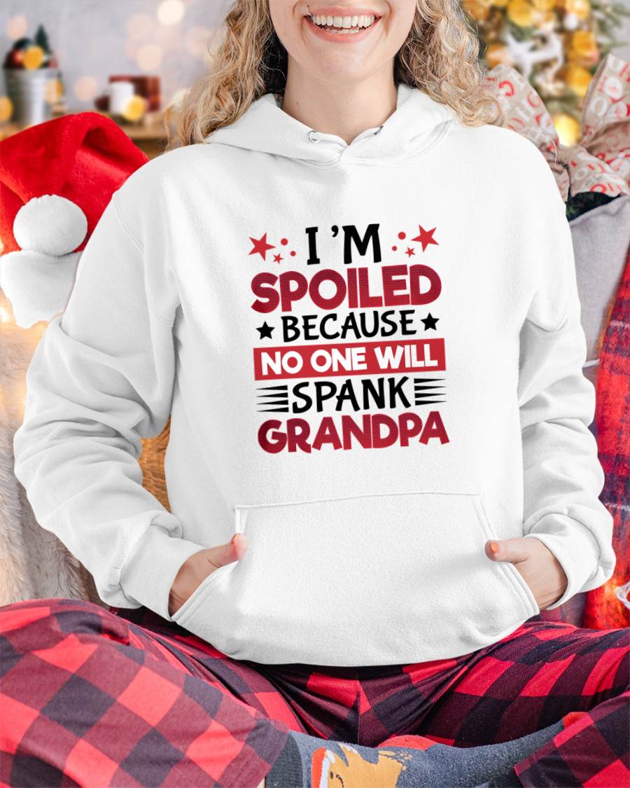 I’M SPOILED BECAUSE NO ONE WILL SPANK GRANDPA - GIFT FROM GRANDPA - tracy00 (SKU2603-130)