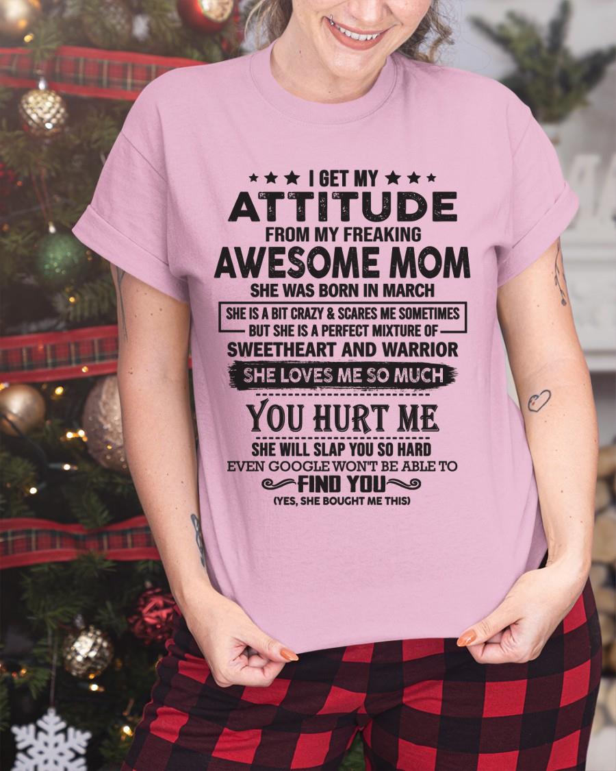 March - I Get My Attitude From My Freaking Awesome Mom - Perfect Gift For Son & Daughter From Mom - XUAN03 (SKU05-99-03)