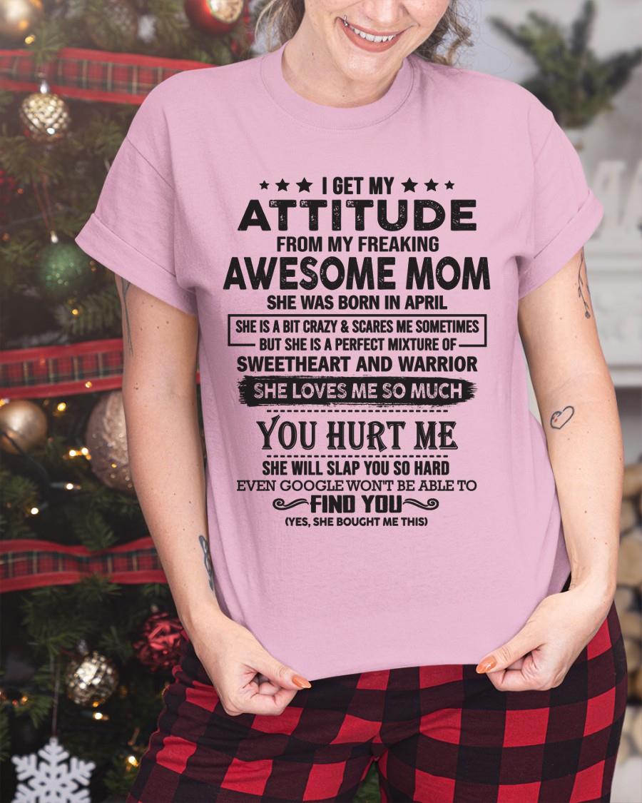 April - I Get My Attitude From My Freaking Awesome Mom - Perfect Gift For Son & Daughter From Mom - XUAN04 (SKU05-99-04)