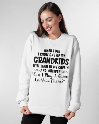 ONE OF MY GRANDKIDS WILL LEAN IN MY COFFIN AND WHISPER "CAN I PLAY A GAME ON YOUR PHONE?" - From grandma tracy00