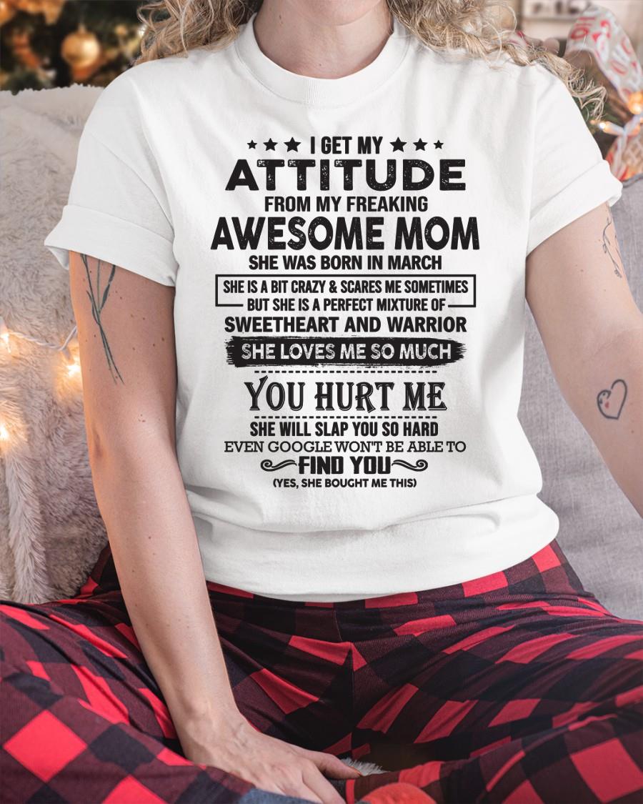 March - I Get My Attitude From My Freaking Awesome Mom - Perfect Gift For Son & Daughter From Mom - XUAN03 (SKU05-99-03)