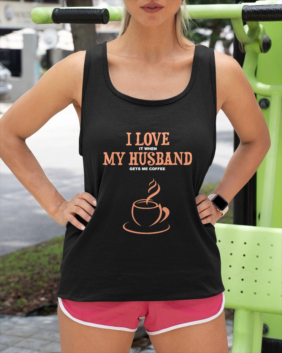 I Love It When My Husband Gets Me Coffee Funny Gift for Wife T-Shirt From HUSBAND - TRACY00 (SKU-TRAN-130503)