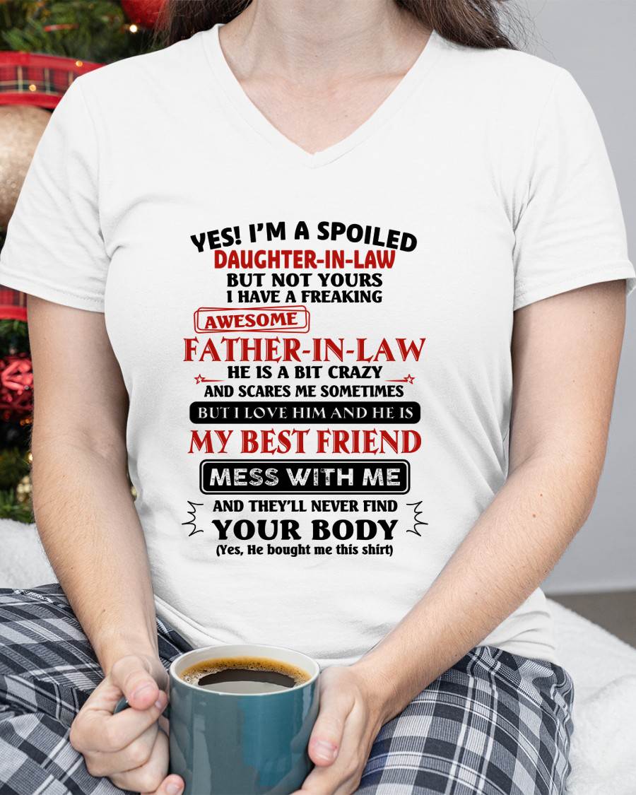 "YES I'M A SPOILED DAUGHTER-IN-LAW - I HAVE A FREAKING AWESOME FATHER-IN-LAW" - SPECIAL GIFT - tracy00 (SKU2608-221-00)