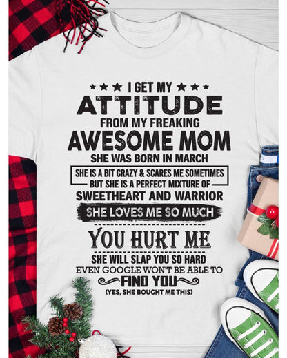 March - I Get My Attitude From My Freaking Awesome Mom - Perfect Gift For Son & Daughter From Mom - XUAN03 (SKU05-99-03)