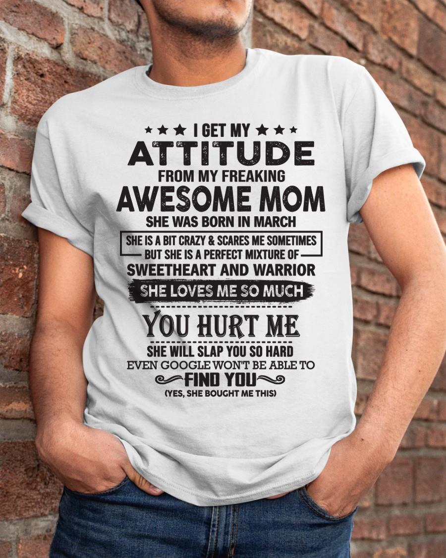 March - I Get My Attitude From My Freaking Awesome Mom - Perfect Gift For Son & Daughter From Mom - XUAN03 (SKU05-99-03)