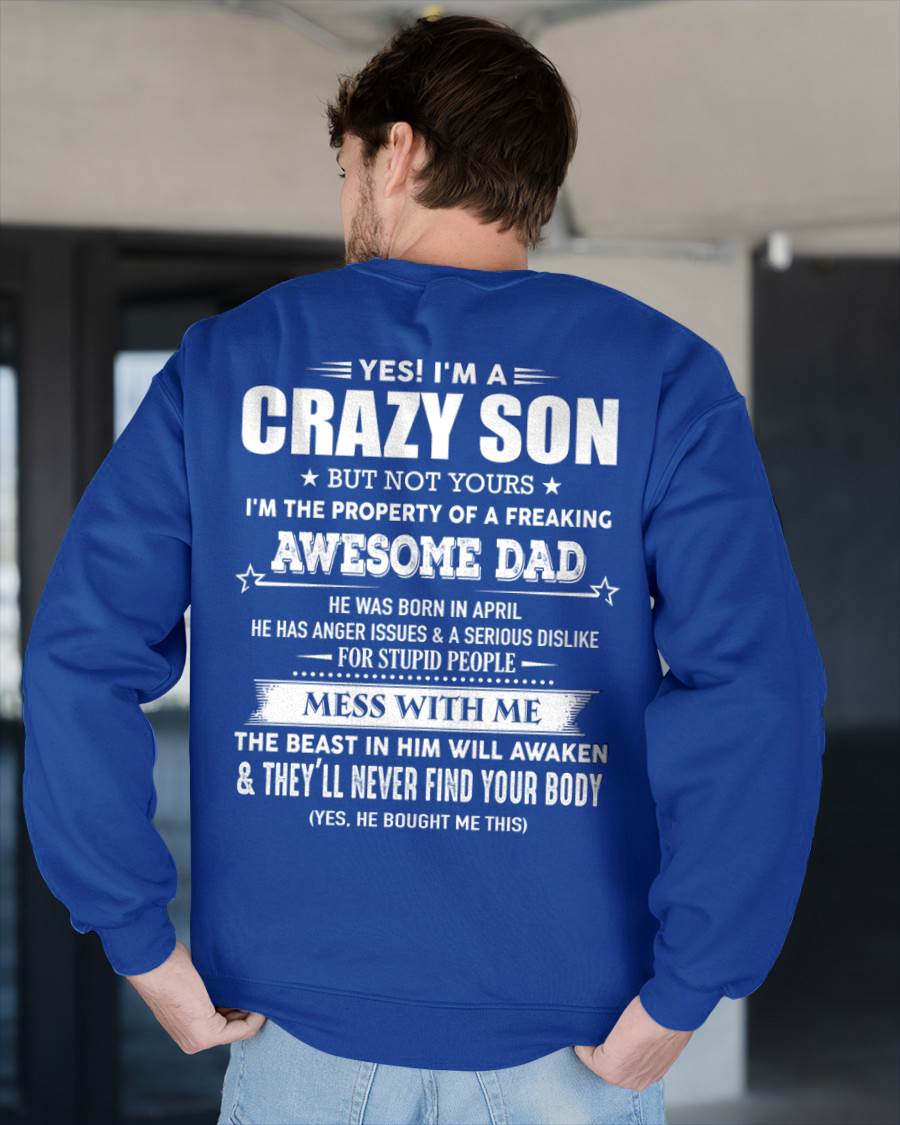 Apirl - Yes! I'm A Crazy Son But Not Yours I'm The Property Of A Freaking Awesome Dad - Gift For Son From Dad - XUAN04 (SKU07-52-04)